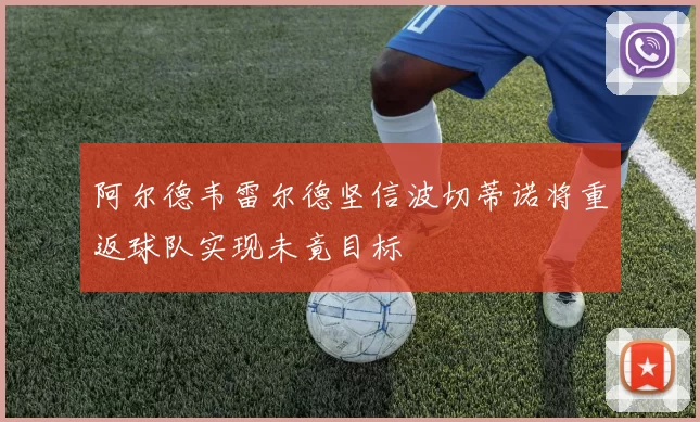 阿尔德韦雷尔德坚信波切蒂诺将重返球队实现未竟目标